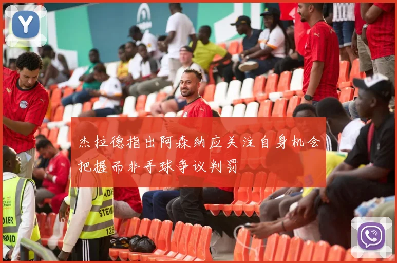 杰拉德指出阿森纳应关注自身机会把握而非手球争议判罚