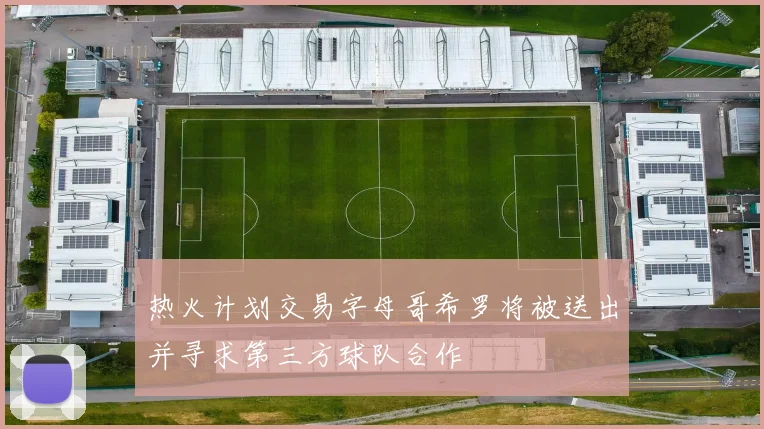 热火计划交易字母哥希罗将被送出并寻求第三方球队合作