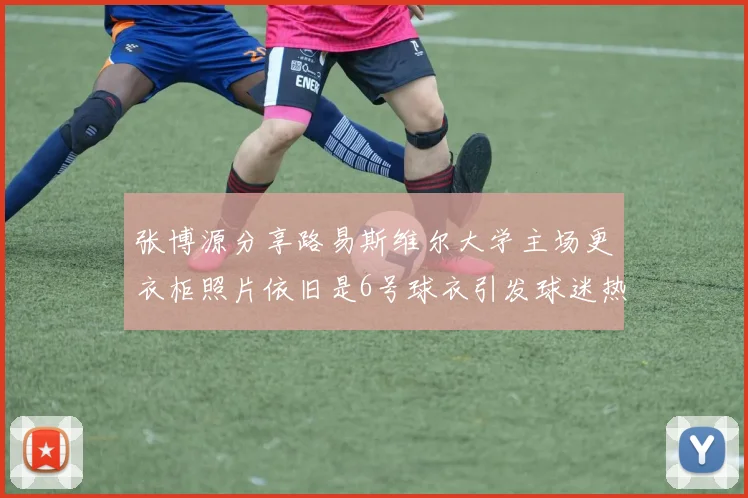 张博源分享路易斯维尔大学主场更衣柜照片依旧是6号球衣引发球迷热议