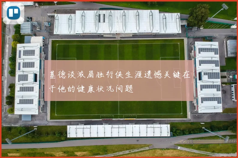 基德谈浓眉独行侠生涯遗憾关键在于他的健康状况问题